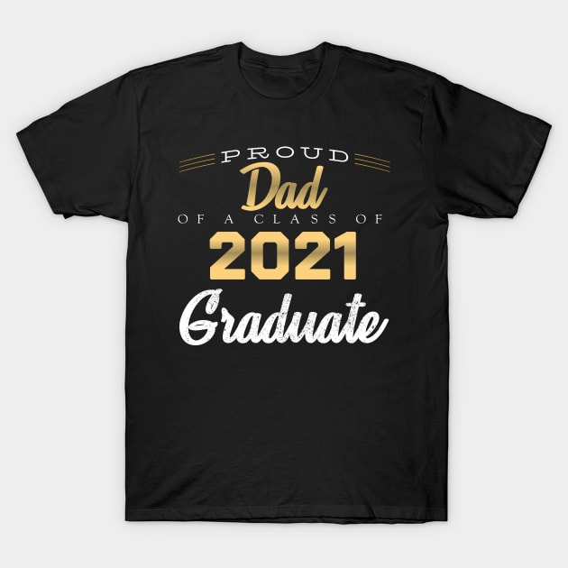 Proud Dad Of A Class Of 2021 Graduate T-Shirt by bigD